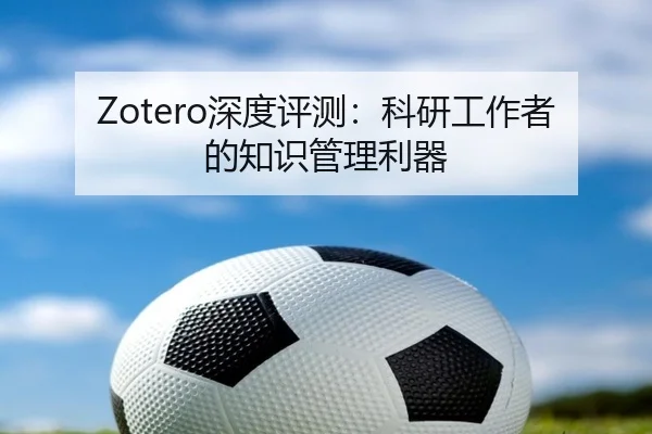 Zotero深度评测：科研工作者的知识管理利器